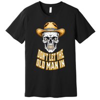 DonT Let The Old Man In Skeleton Skull Cowboy Country Premium T-Shirt