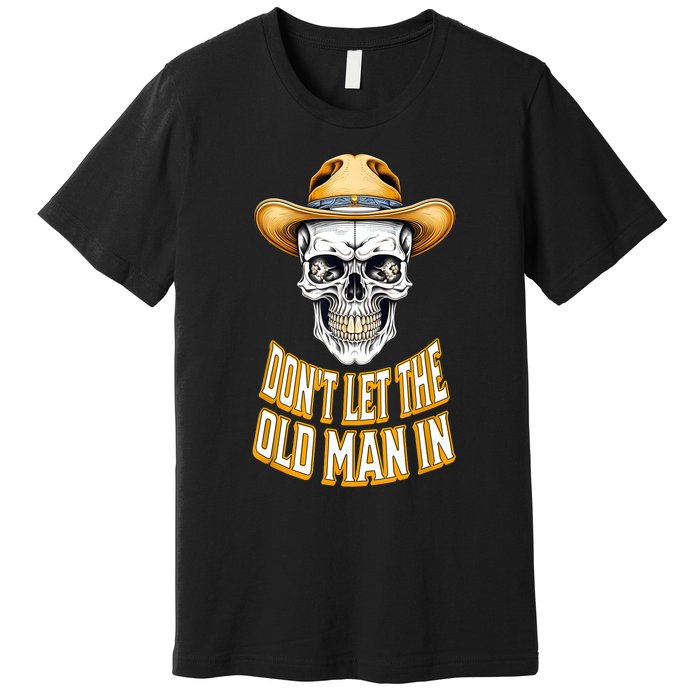 DonT Let The Old Man In Skeleton Skull Cowboy Country Premium T-Shirt