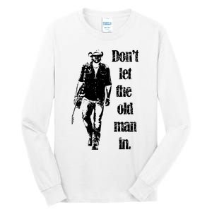 DonT Let The Old Man In Tall Long Sleeve T-Shirt