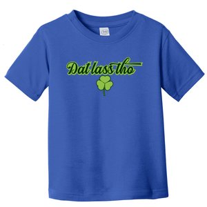 Dat Lass Tho Irish Shamrock Funny St Patrick's Day Gift Toddler T-Shirt