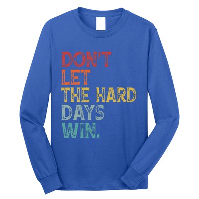 Dont Let The Hard Days Win Long Sleeve Shirt