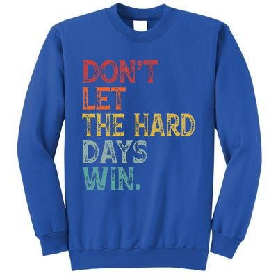 Dont Let The Hard Days Win Sweatshirt