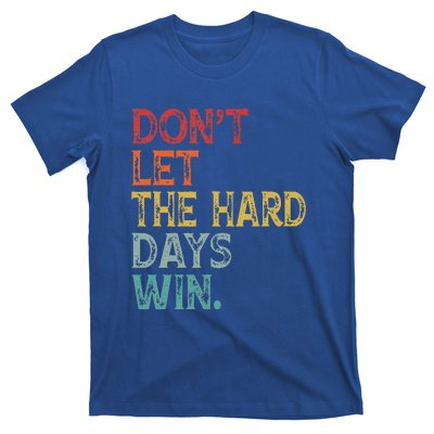 Dont Let The Hard Days Win T-Shirt