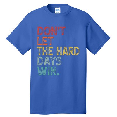 Dont Let The Hard Days Win Tall T-Shirt