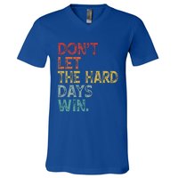 Dont Let The Hard Days Win V-Neck T-Shirt