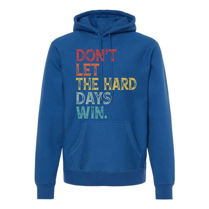 Dont Let The Hard Days Win Premium Hoodie