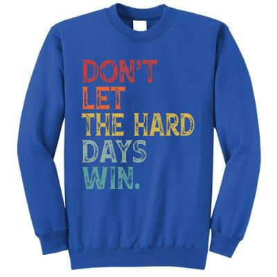 Dont Let The Hard Days Win Tall Sweatshirt