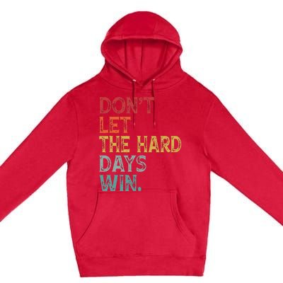 Dont Let The Hard Days Win Premium Pullover Hoodie