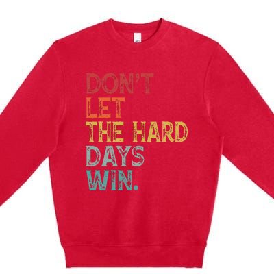 Dont Let The Hard Days Win Premium Crewneck Sweatshirt