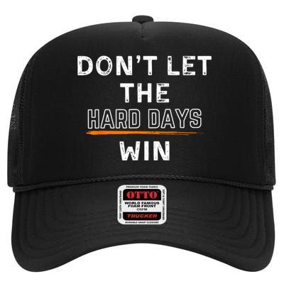 Dont Let The Hard Days Win Gift High Crown Mesh Back Trucker Hat