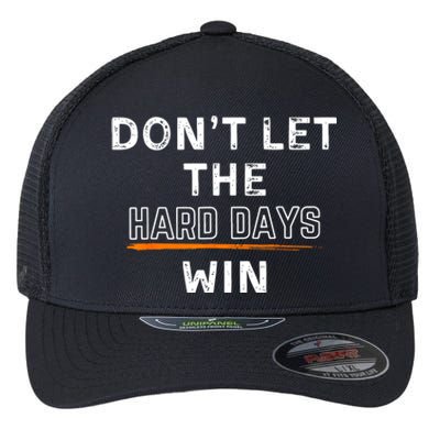 Dont Let The Hard Days Win Gift Flexfit Unipanel Trucker Cap