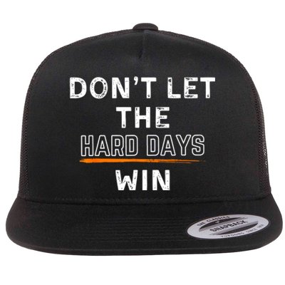 Dont Let The Hard Days Win Gift Flat Bill Trucker Hat