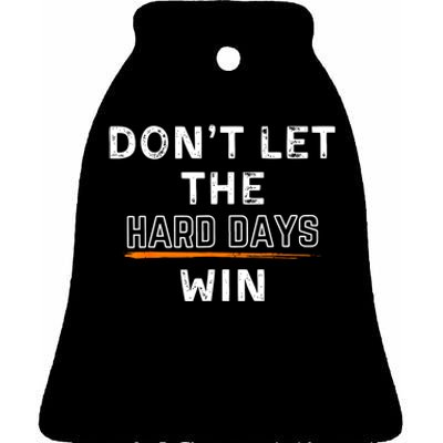 Dont Let The Hard Days Win Gift Ceramic Bell Ornament