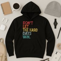 Dont Let The Hard Days Win Quote Funny Hoodie