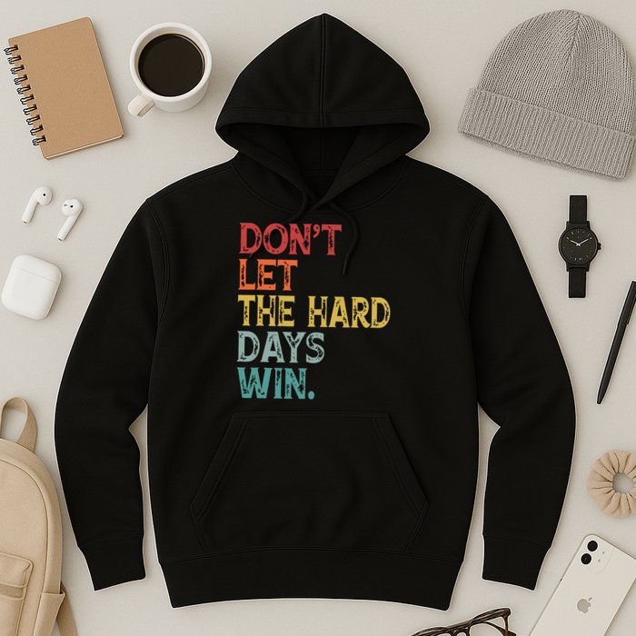 Dont Let The Hard Days Win Quote Funny Hoodie