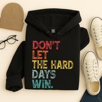 Dont Let The Hard Days Win Quote Funny Hoodie