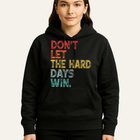 Dont Let The Hard Days Win Quote Funny Hoodie