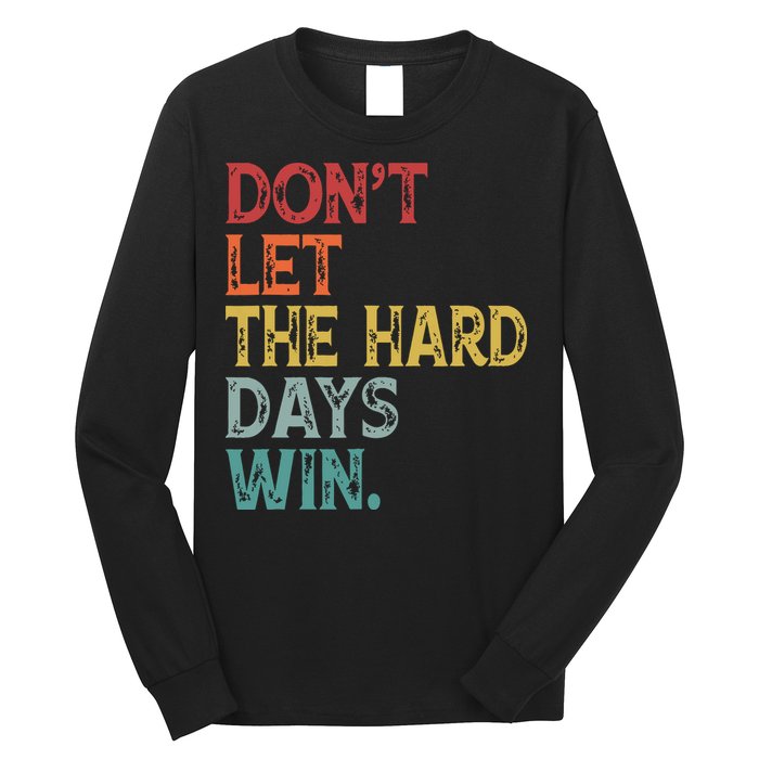 Dont Let The Hard Days Win Quote Funny Long Sleeve Shirt