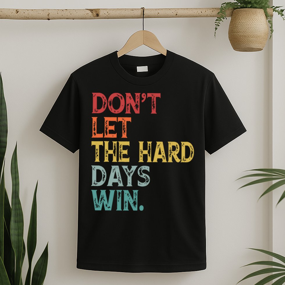 Dont Let The Hard Days Win Quote Funny T-Shirt