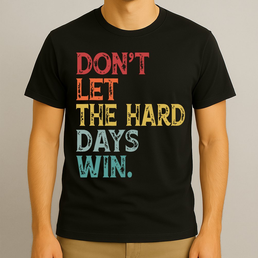 Dont Let The Hard Days Win Quote Funny T-Shirt