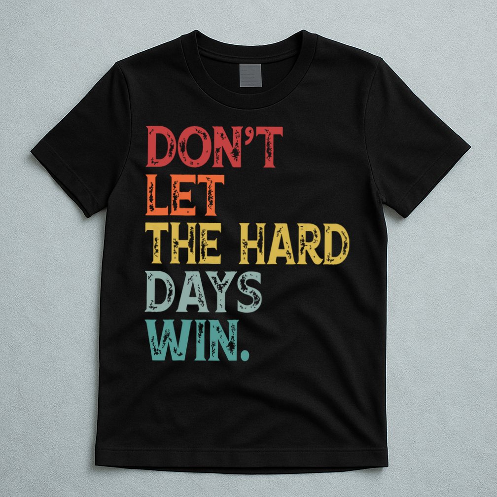 Dont Let The Hard Days Win Quote Funny T-Shirt