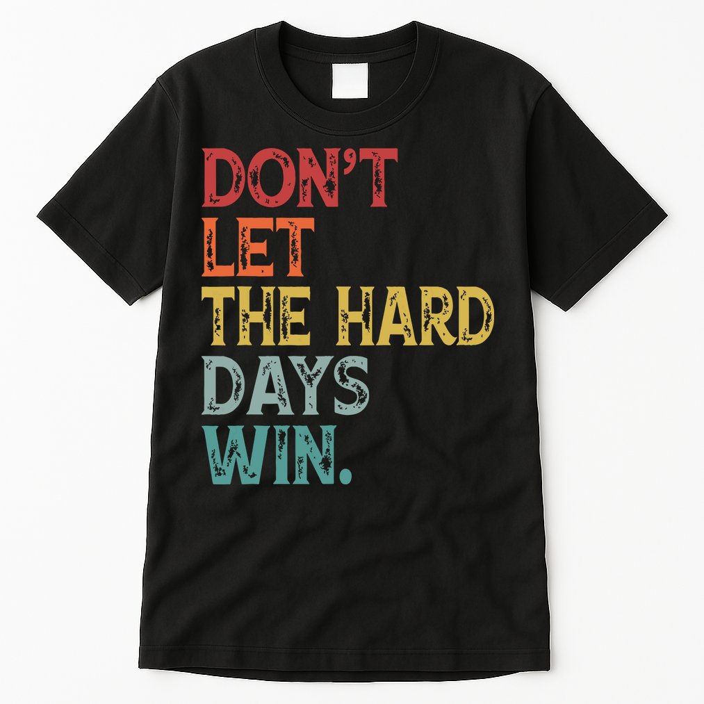 Dont Let The Hard Days Win Quote Funny Tall T-Shirt