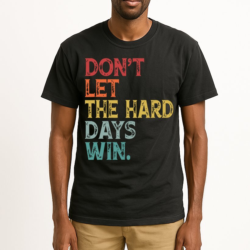 Dont Let The Hard Days Win Quote Funny Tall T-Shirt