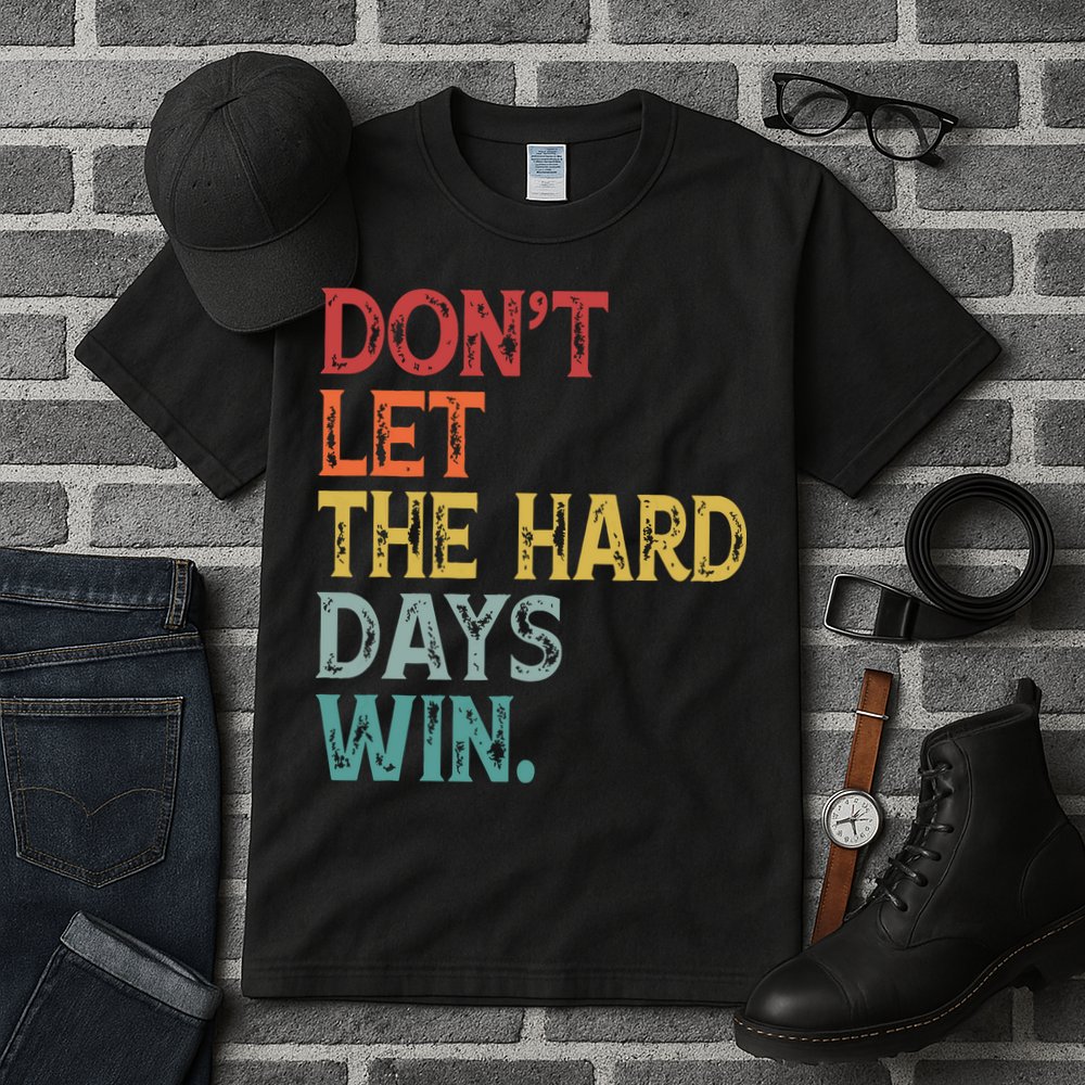 Dont Let The Hard Days Win Quote Funny Tall T-Shirt