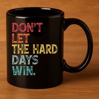 Dont Let The Hard Days Win Quote Funny 11oz C Handle Ceramic Mug
