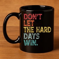 Dont Let The Hard Days Win Quote Funny 11oz C Handle Ceramic Mug