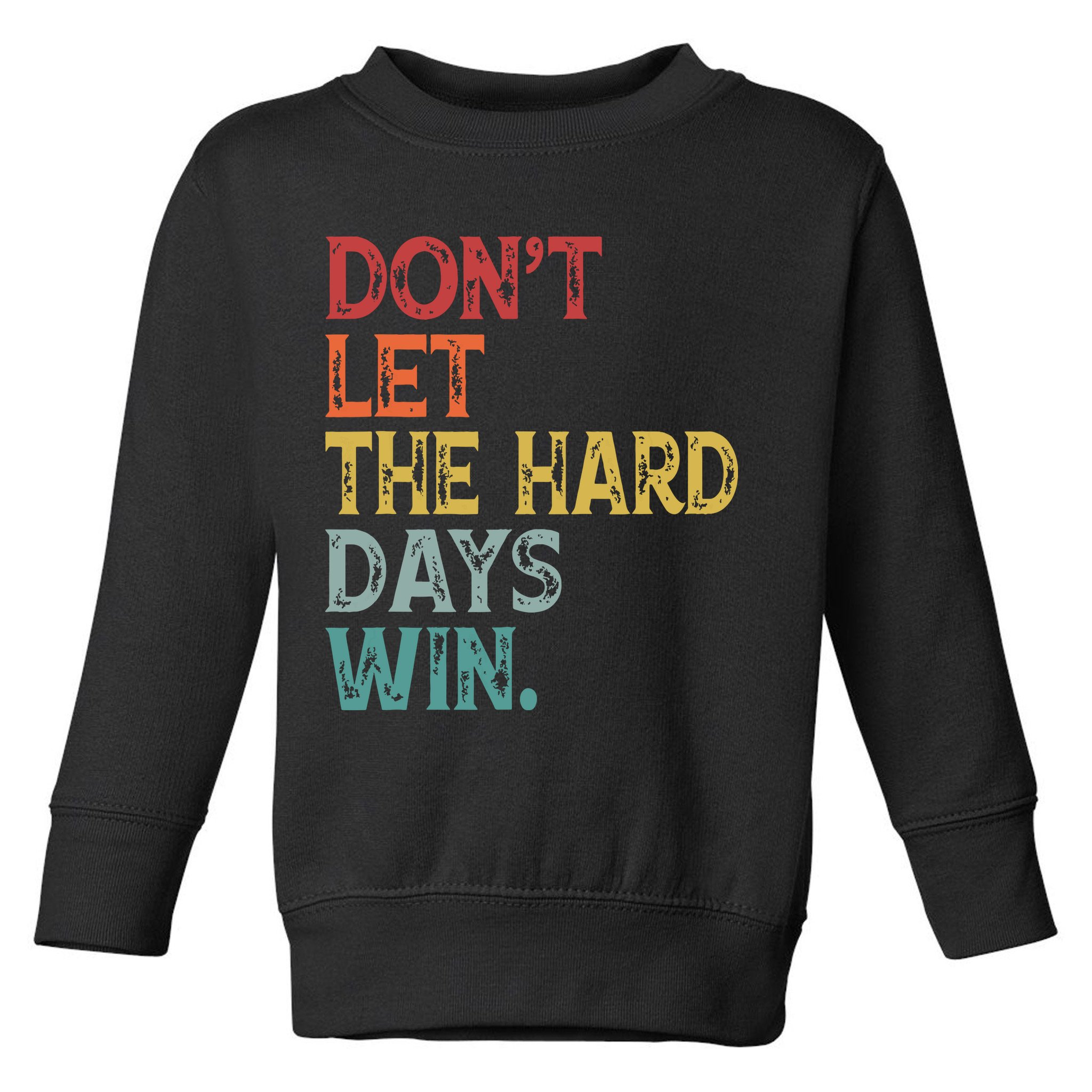 Dont Let The Hard Days Win Quote Funny Toddler Sweatshirt
