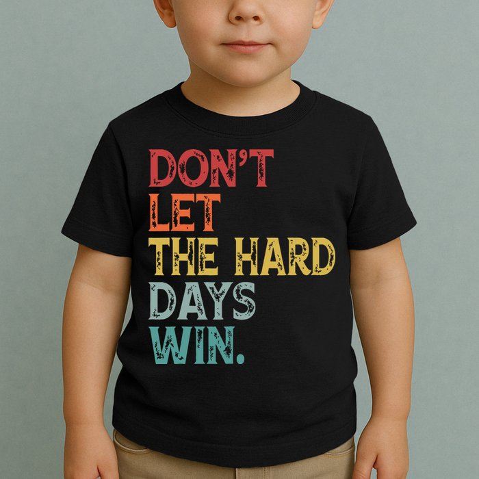 Dont Let The Hard Days Win Quote Funny Toddler T-Shirt
