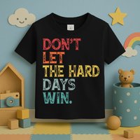 Dont Let The Hard Days Win Quote Funny Toddler T-Shirt