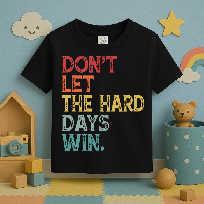 Dont Let The Hard Days Win Quote Funny Toddler T-Shirt