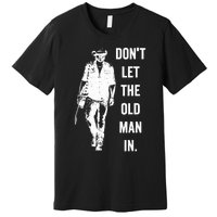 DonT Let The Old Man In Vintage Standing With A Guitar Premium T-Shirt