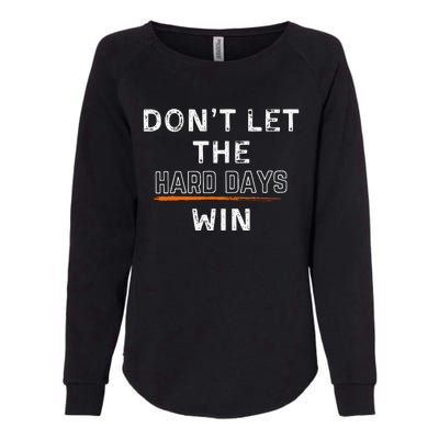 Dont Let The Hard Days Win Gift Womens California Wash Sweatshirt