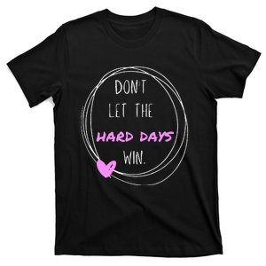 DonT Let The Hard Days Win Inspiration Mental Health T-Shirt