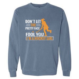 Don´T Let The Pretty Face Foll You I´M A Hockey Cool Gift Garment-Dyed Sweatshirt