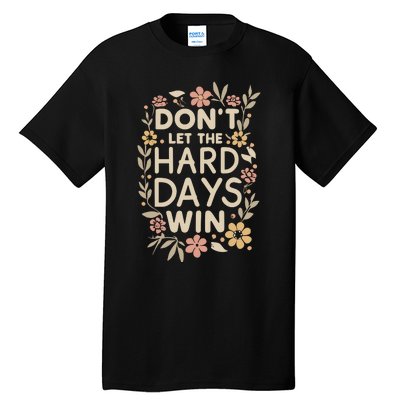 Don’T Let The Hard Days Win Tall T-Shirt