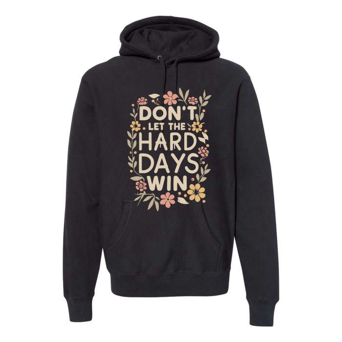 Don’T Let The Hard Days Win Premium Hoodie