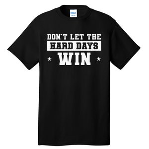 DonT Let The Hard Days Win Inspirational Sayings Tall T-Shirt