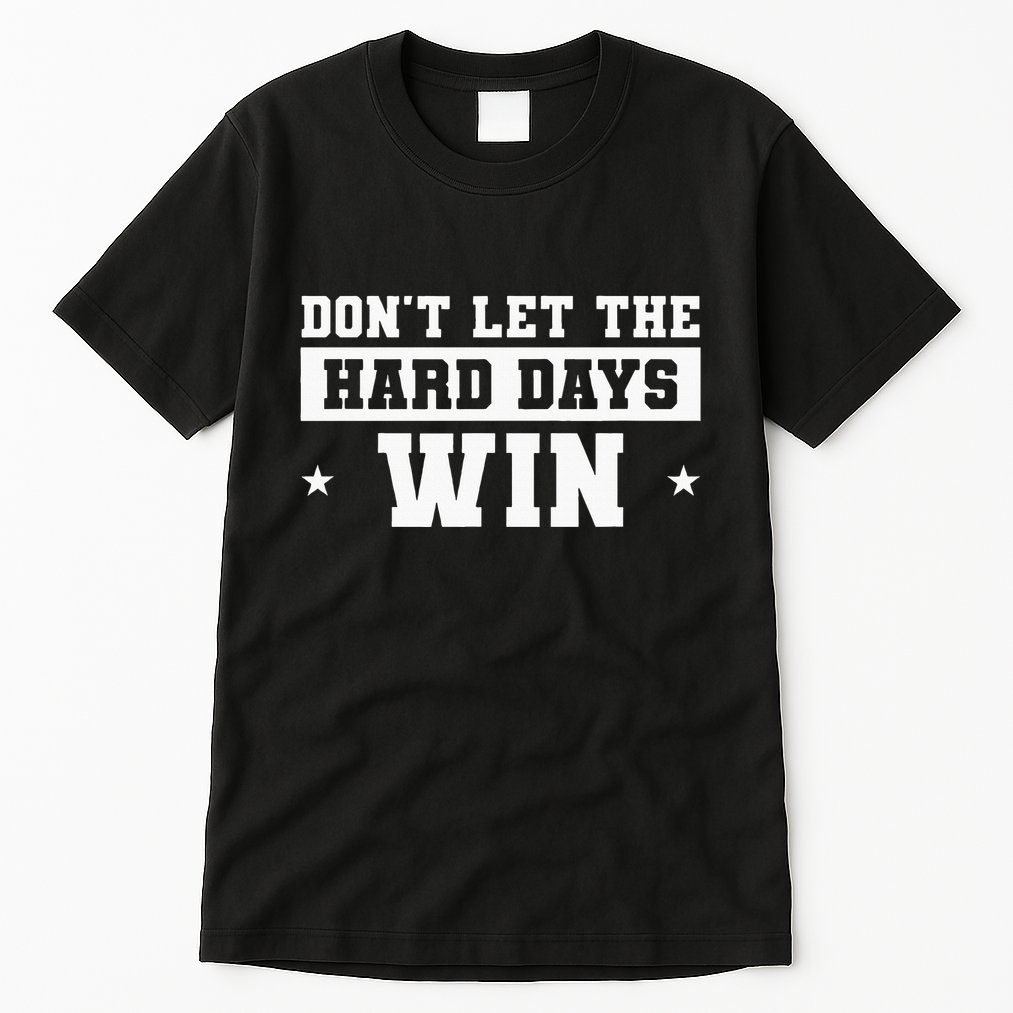 DonT Let The Hard Days Win Inspirational Sayings Tall T-Shirt