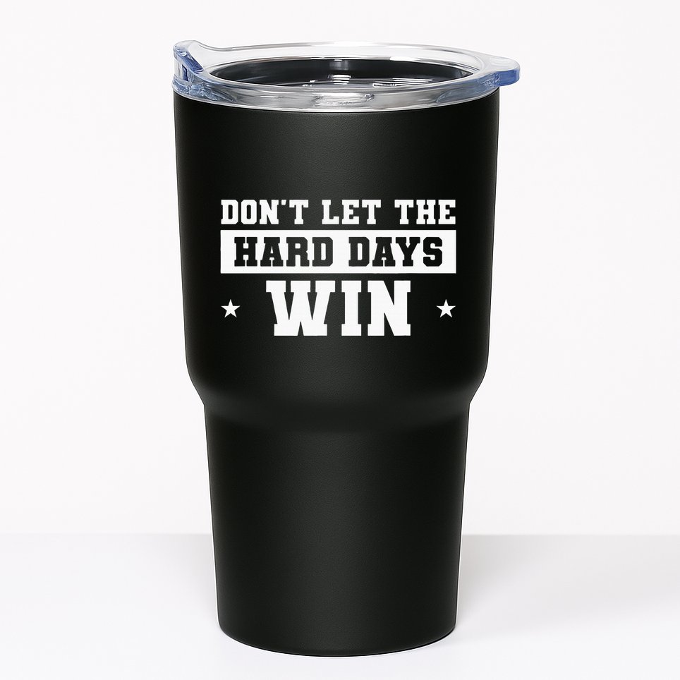 DonT Let The Hard Days Win Inspirational Sayings Tumbler