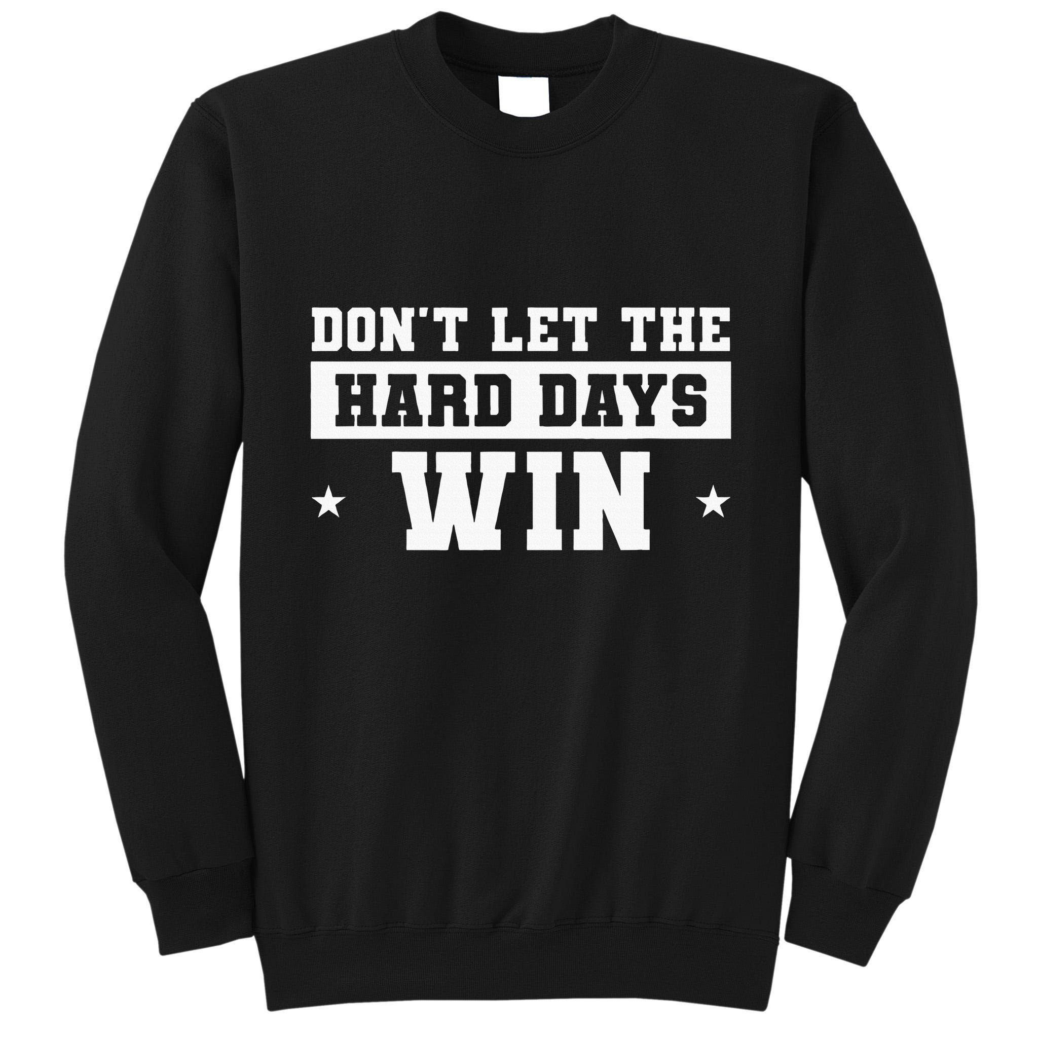 DonT Let The Hard Days Win Inspirational Sayings Tall Sweatshirt