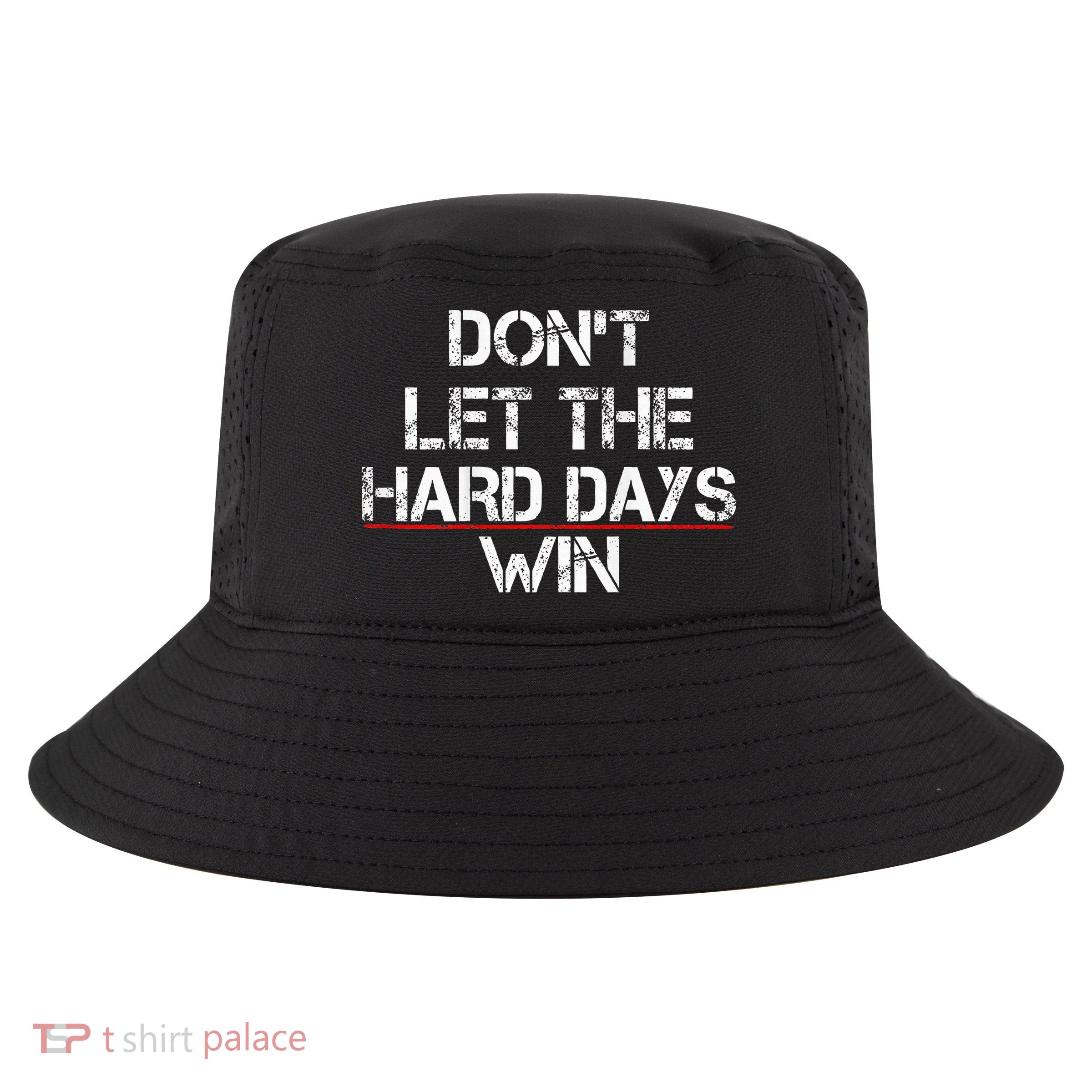 DonT Let The Hard Days Win Cool Comfort Performance Bucket Hat