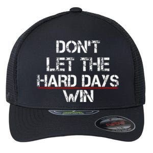 DonT Let The Hard Days Win Flexfit Unipanel Trucker Cap