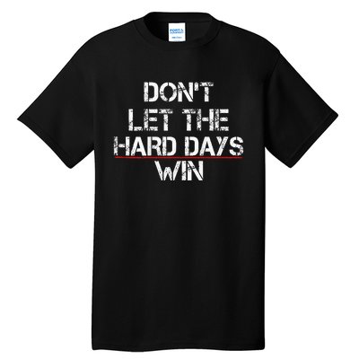 DonT Let The Hard Days Win Tall T-Shirt