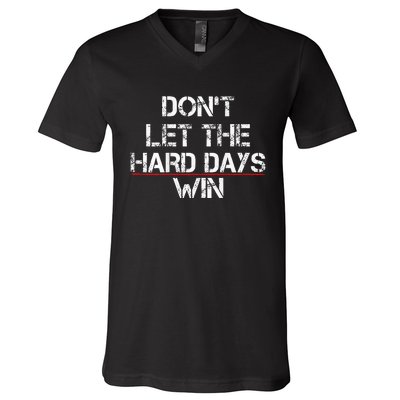 DonT Let The Hard Days Win V-Neck T-Shirt