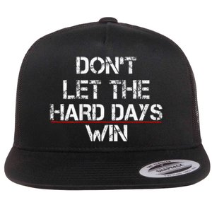 DonT Let The Hard Days Win Flat Bill Trucker Hat