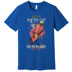 Dont Let The Pretty Face Fool You Im A Hockey Meaningful Gift Premium T-Shirt